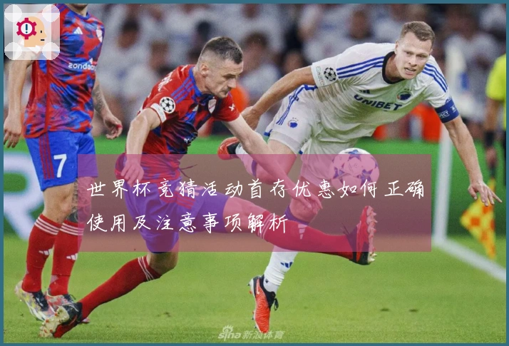 世界杯竞猜活动首存优惠如何正确使用及注意事项解析